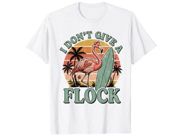 I Don’t Give a Flock Summer T-Shirt Graphics