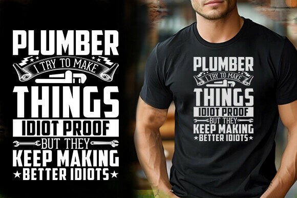 PLUMBER I TRY to MAKE THINGS IDIOT PROOF Graphics and T-Shirt Designs