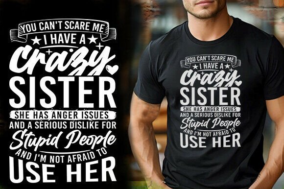 YOU CAN’T SCARE ME I HAVE A CRAZY SISTER Graphics and T-Shirt Designs